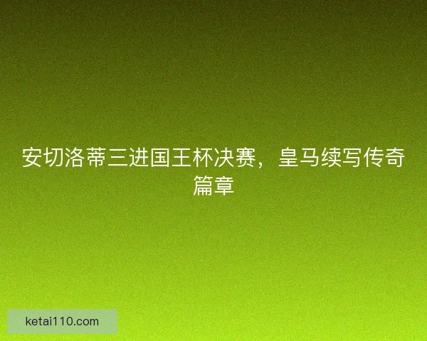 安切洛蒂三进国王杯决赛，皇马续写传奇篇章
